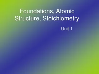 Foundations, Atomic Structure, Stoichiometry