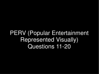 PERV (Popular Entertainment Represented Visually) Questions 11-20