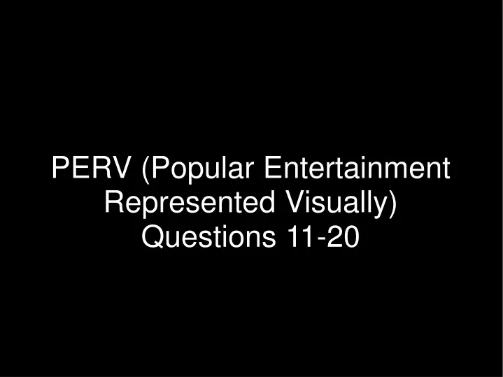 perv popular entertainment represented visually questions 11 20