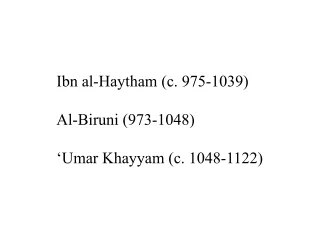 Ibn al-Haytham (c. 975-1039) Al-Biruni (973-1048) ‘ Umar Khayyam (c. 1048-1122)