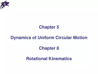 Chapter 5 Dynamics of Uniform Circular Motion Chapter 8 Rotational Kinematics