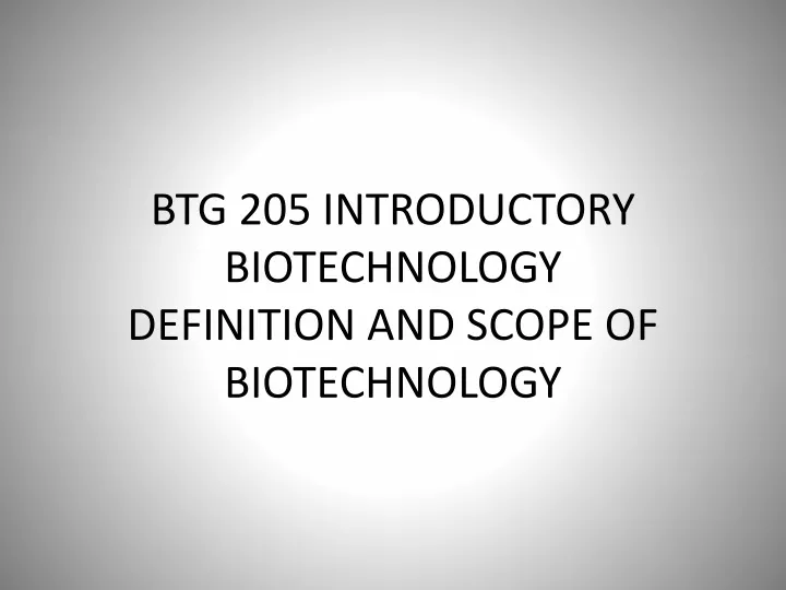 btg 205 introductory biotechnology definition and scope of biotechnology