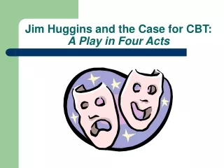 Jim Huggins and the Case for CBT: A Play in Four Acts