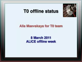 T0 offline status Alla Maevskaya for T0 team 8 March 2011 ALICE offline week