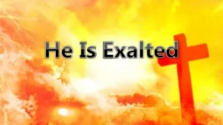 He Is  E xalted
