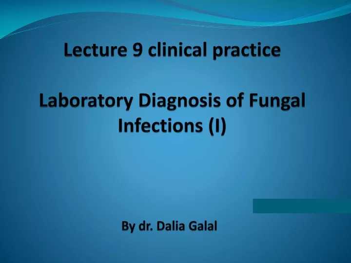 lecture 9 clinical practice laboratory diagnosis of fungal infections i