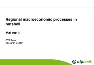 Regional macroeconomic processes in nutshell Mai  20 10 OTP Bank Research Center