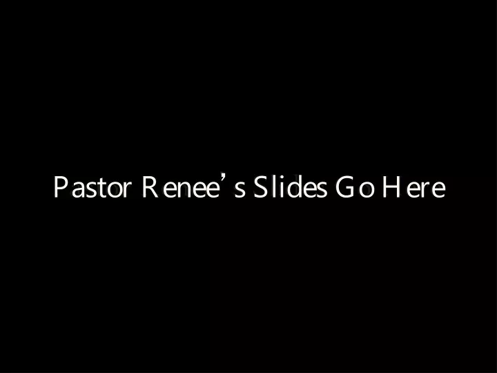pastor renee s slides go here