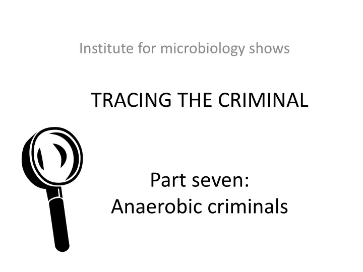 tracing the criminal part seven anaerobic criminals