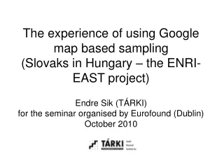 The experience of using Google map based sampling  (Slovaks in Hungary – the ENRI-EAST project)