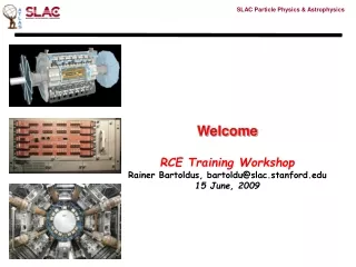 Welcome RCE Training Workshop Rainer Bartoldus, bartoldu@slac.stanford 15 June, 2009