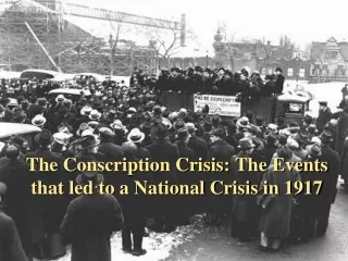 The Conscription Crisis: The Events that led to a National Crisis in 1917