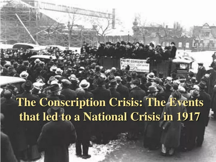 the conscription crisis the events that led to a national crisis in 1917