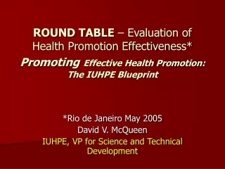 *Rio de Janeiro May 2005 David V. McQueen IUHPE, VP for Science and Technical Development
