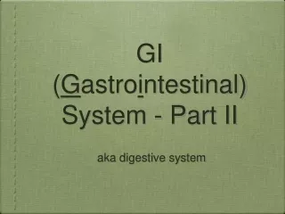 GI ( G astro i ntestinal) System - Part II