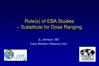 Role(s) of EBA Studies  – Substitute for Dose Ranging