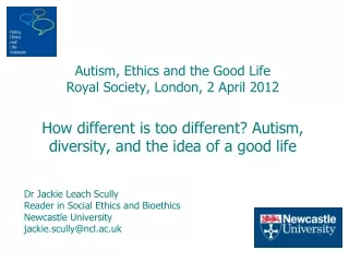 Dr Jackie Leach Scully Reader in Social Ethics and Bioethics Newcastle University
