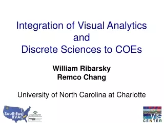 Integration of Visual Analytics and Discrete Sciences to COEs William Ribarsky Remco Chang