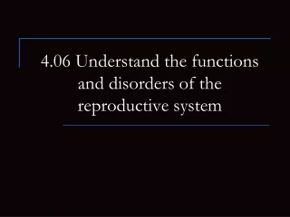 4.06 Understand the functions and disorders of the  reproductive system