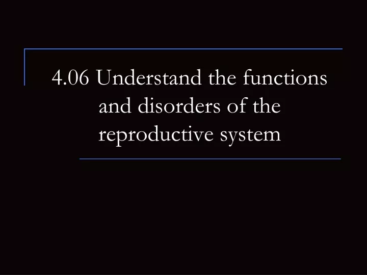 4 06 understand the functions and disorders of the reproductive system