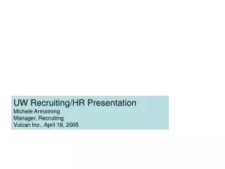 UW Recruiting/HR Presentation  Michele Armstrong Manager, Recruiting Vulcan Inc., April 18, 2005