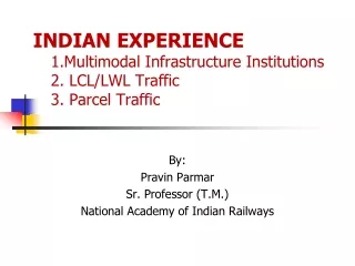 INDIAN EXPERIENCE 1.Multimodal Infrastructure Institutions 2. LCL/LWL Traffic  3. Parcel Traffic