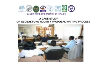 A CASE STUDY                ON GLOBAL FUND ROUND 7 PROPOSAL WRITING PROCESS