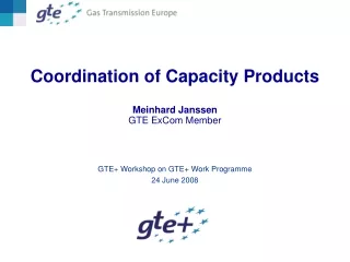 Coordination of Capacity Products Meinhard Janssen GTE ExCom Member