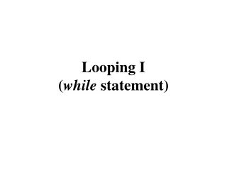 Looping I ( while  statement)