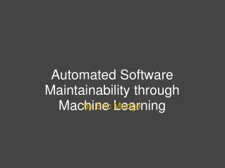 Automated Software Maintainability through Machine Learning