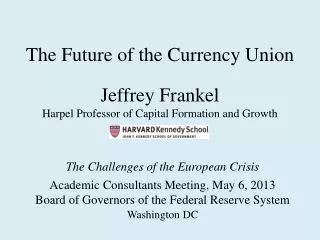 The Future of the Currency Union Jeffrey Frankel Harpel Professor of Capital Formation and Growth