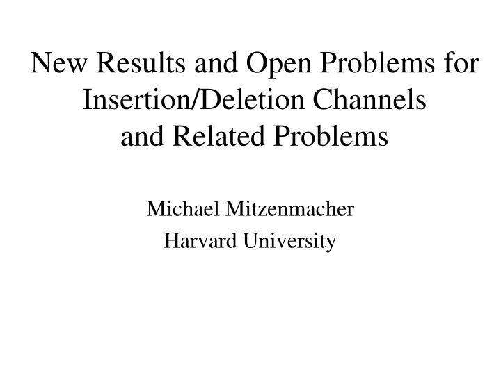 new results and open problems for insertion deletion channels and related problems