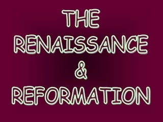 THE RENAISSANCE &amp; REFORMATION