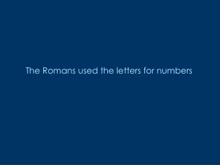 The Romans used the letters for numbers
