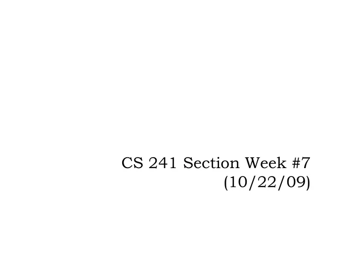 cs 241 section week 7 10 22 09