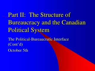 Part II:  The Structure of Bureaucracy and the Canadian Political System