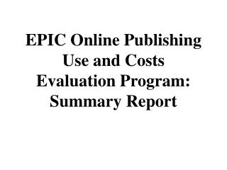 EPIC Online Publishing  Use and Costs  Evaluation Program: Summary Report