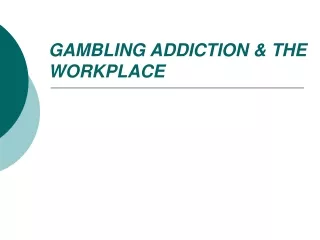 GAMBLING ADDICTION &amp; THE  WORKPLACE
