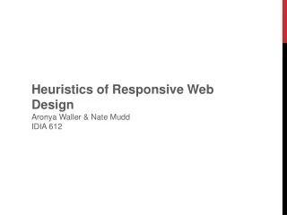 Heuristics of Responsive Web Design Aronya  Waller &amp; Nate  Mudd IDIA 612