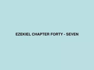 EZEKIEL CHAPTER FORTY - SEVEN
