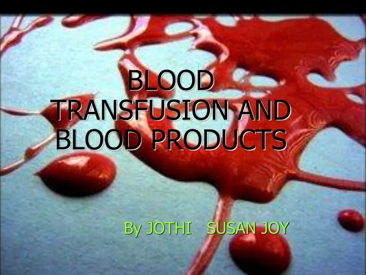 blood transfusion and blood products by jothi susan joy