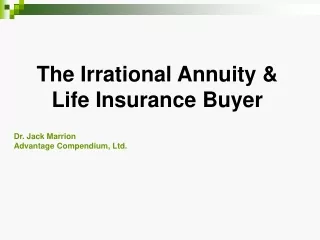 The Irrational Annuity &amp; Life Insurance Buyer Dr. Jack Marrion Advantage Compendium, Ltd.