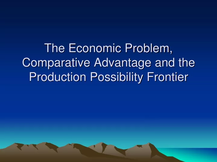 the economic problem comparative advantage and the production possibility frontier