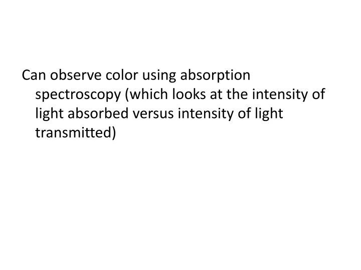 can observe color using absorption spectroscopy
