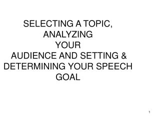 SELECTING A TOPIC, ANALYZING  YOUR  AUDIENCE AND SETTING &amp;           DETERMINING YOUR SPEECH GOAL
