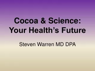 Cocoa &amp; Science:  Your Health’s Future Steven Warren MD DPA