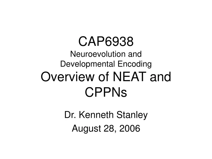 cap6938 neuroevolution and developmental encoding overview of neat and cppns