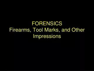 FORENSICS Firearms, Tool Marks, and Other Impressions