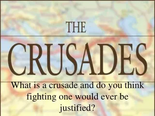 What is a crusade and do you think fighting one would ever be justified?