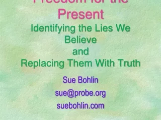 Freedom for the Present Identifying the Lies We Believe and  Replacing Them With Truth